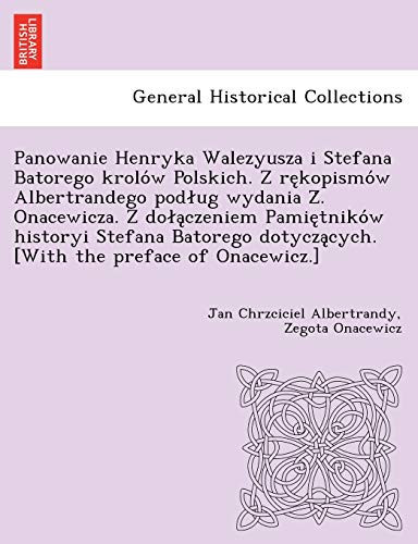 Panowanie Henryka Walezyusza i Stefana Batorego krolów Polskich. Z rękopismów Albertrandego podług wydania Ż. Onacewicza. Z dołączeniem Pamiętników ... the preface of Onacewicz.] (Polish Edition)