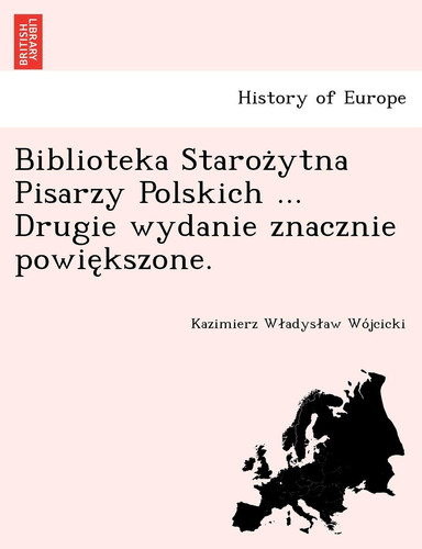 Biblioteka Staroz Ytna Pisarzy Polskich ... Drugie Wydanie Znacznie Powie Kszone. (English and Polish Edition)