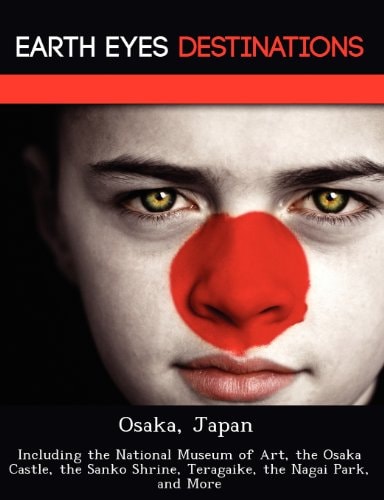 Osaka, Japan: Including the National Museum of Art, the Osaka Castle, the Sanko Shrine, Teragaike, the Nagai Park, and More