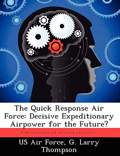 The Quick Response Air Force: Decisive Expeditionary Airpower for the Future?