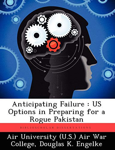 Anticipating Failure: Us Options in Preparing for a Rogue Pakistan