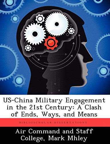 Us-China Military Engagement in the 21st Century: A Clash of Ends, Ways, and Means