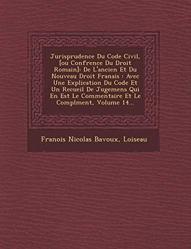 Jurisprudence Du Code Civil, [Ou Conf Rence Du Droit Romain]: de L'Ancien Et Du Nouveau Droit Fran Ais: Avec Une Explication Du Code Et Un Recueil de (French Edition)
