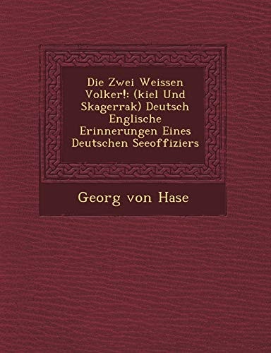 Die Zwei Weissen Volker!: (kiel Und Skagerrak) Deutsch Englische Erinnerungen Eines Deutschen Seeoffiziers (German Edition)