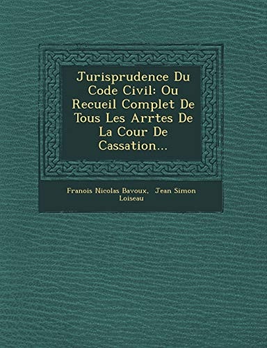 Jurisprudence Du Code Civil: Ou Recueil Complet de Tous Les Arr Tes de La Cour de Cassation... (French Edition)