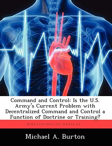 Command and Control: Is the U.S. Army's Current Problem with Decentralized Command and Control a Function of Doctrine or Training?