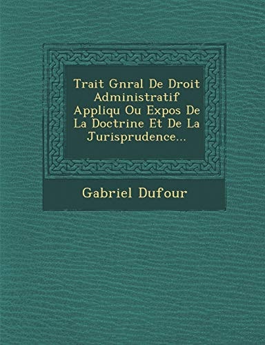 Trait Gnral De Droit Administratif Appliqu Ou Expos De La Doctrine Et De La Jurisprudence... (French Edition)