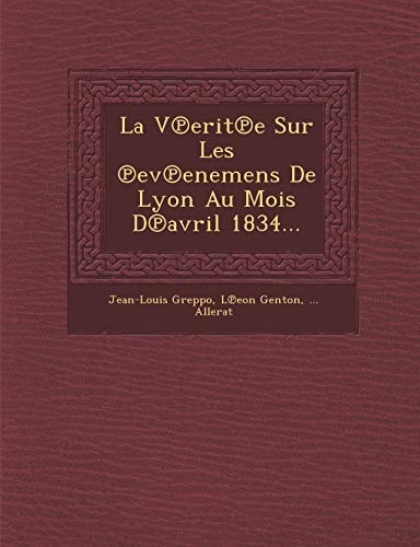 La V℗erit℗e Sur Les ℗ev℗enemens De Lyon Au Mois D℗avril 1834... (French Edition)