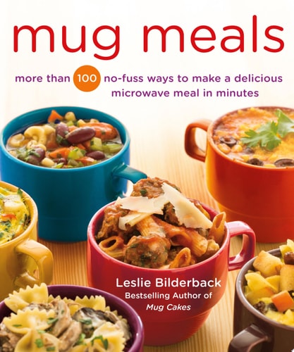 Mug Meals More Than 100 No-Fuss Ways to Make a Delicious Microwave Meal in Minutes