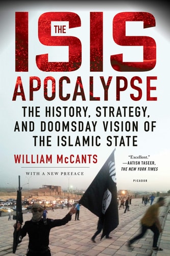 The ISIS Apocalypse The History, Strategy, and Doomsday Vision of the Islamic State