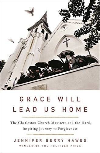 Grace Will Lead Us Home The Charleston Church Massacre and the Hard, Inspiring Journey to Forgiveness