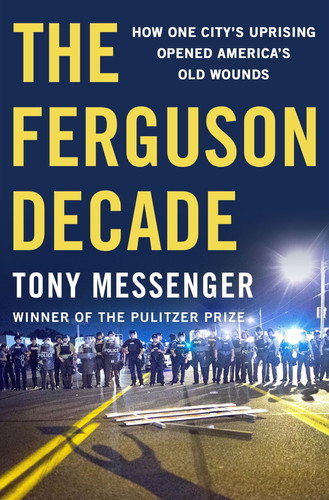 The Ferguson Decade: How One City's Uprising Opened America's Old Wounds