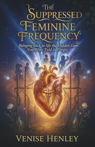 THE SUPPRESSED FEMININE FREQUENCY: Bringing back to life the Hidden Gem You Were Told to Forget