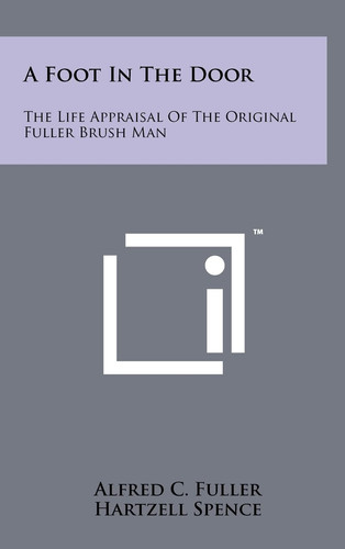 A Foot In The Door The Life Appraisal Of The Original Fuller Brush Man
