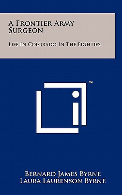 A Frontier Army Surgeon Life in Colorado in the Eighties