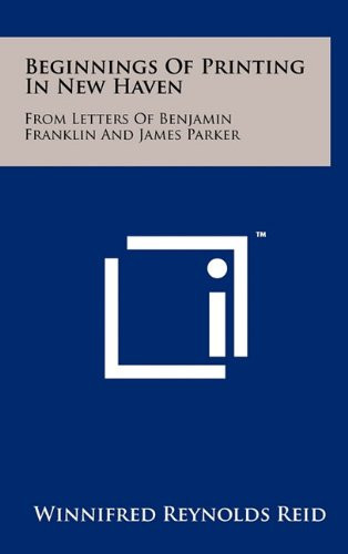 Beginnings of Printing in New Haven From Letters of Benjamin Franklin and James Parker