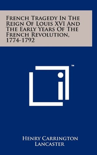 French Tragedy in the Reign of Louis Xvi and the Early Years of the French Revolution, 1774-1792