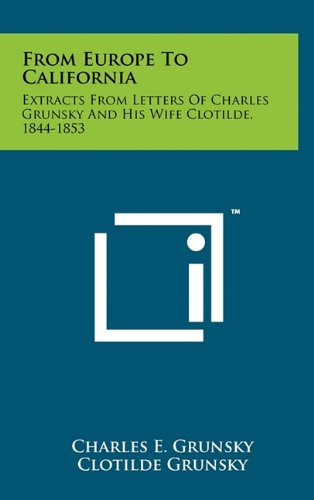 From Europe to California Extracts from Letters of Charles Grunsky and His Wife Clotilde, 1844-1853