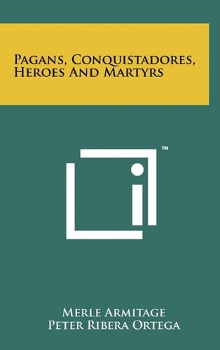 Pagans, Conquistadores, Heroes and Martyrs