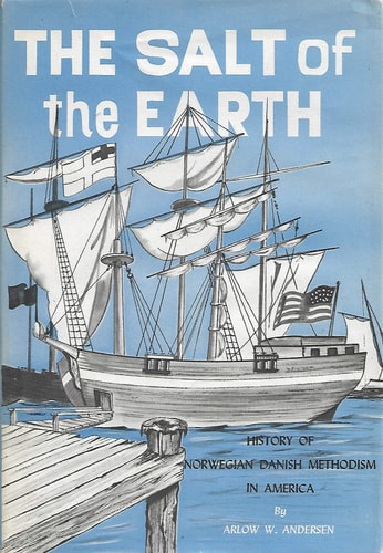 The Salt of the Earth A History of Norwegian-Danish Methodism in America