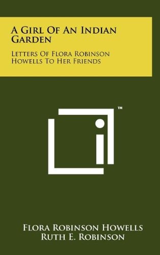 A Girl of an Indian Garden Letters of Flora Robinson Howells to Her Friends
