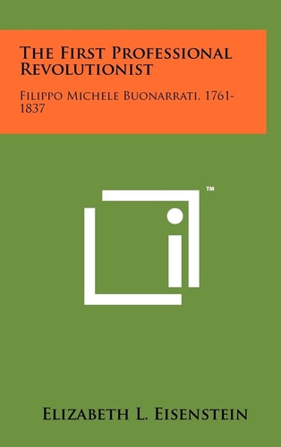 The First Professional Revolutionist Filippo Michele Buonarrati, 1761-1837