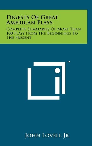 Digests of Great American Plays Complete Summaries of More Than 100 Plays from the Beginnings to the Present
