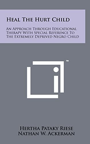 Heal the Hurt Child An Approach Through Educational Therapy with Special Reference to the Extremely Deprived Negro Child