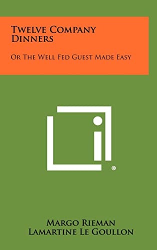 Twelve Company Dinners Or the Well Fed Guest Made Easy