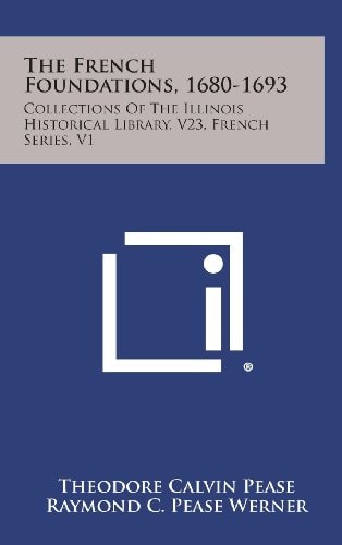 The French Foundations, 1680-1693 Collections of the Illinois Historical Library, V23, French Series, V1