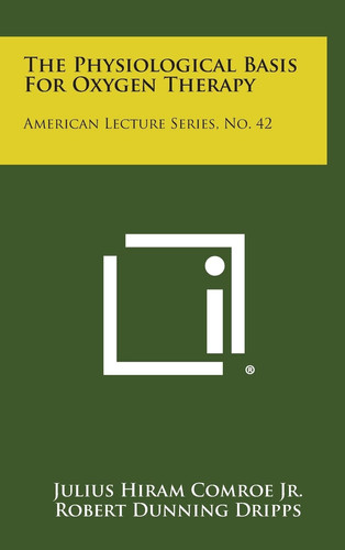 The Physiological Basis for Oxygen Therapy American Lecture Series, No. 42