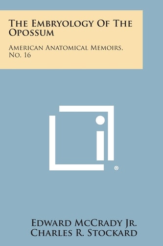 The Embryology of the Opossum American Anatomical Memoirs, No. 16