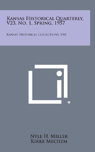 Kansas Historical Quarterly, V23, No. 1, Spring, 1957 Kansas Historical Collections, V40