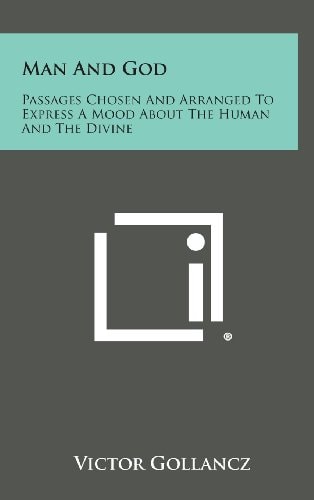 Man and God Passages Chosen and Arranged to Express a Mood about the Human and the Divine