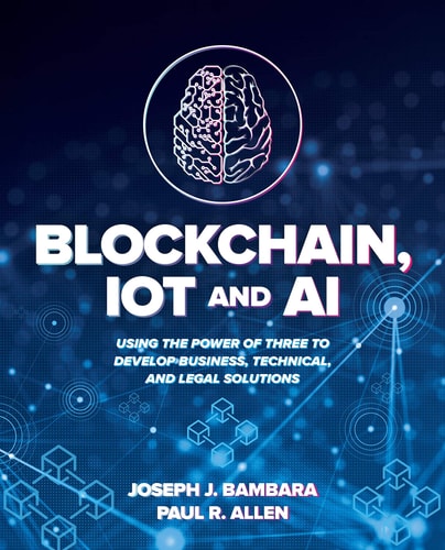 Blockchain, IoT, and AI: Using the Power of Three to Develop Business, Technical, and Legal Solutions