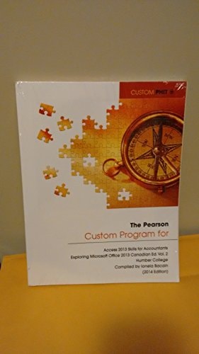 CUSTOM PHIT THE PEARSON CUSTOM PROGRAM FOR ACCESS 2013 SKILSS FOR ACCOUNTANTS,EXPLORING MICROSOFT OFFICE 2013 CANADIAN ED.VOL.2 HUMBER COLLEGE