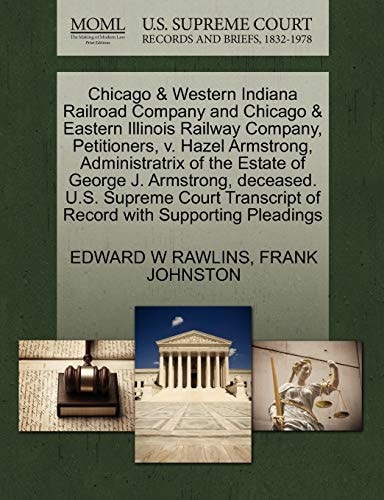 Chicago & Western Indiana Railroad Company and Chicago & Eastern Illinois Railway Company, Petitioners, v. Hazel Armstrong, Administratrix of the ... of Record with Supporting Pleadings