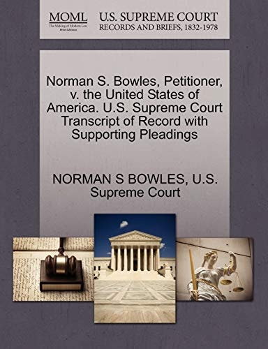 Norman S. Bowles, Petitioner, v. the United States of America. U.S. Supreme Court Transcript of Record with Supporting Pleadings