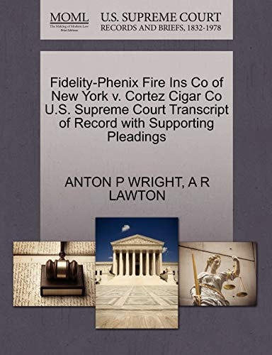 Fidelity-Phenix Fire Ins Co of New York v. Cortez Cigar Co U.S. Supreme Court Transcript of Record with Supporting Pleadings