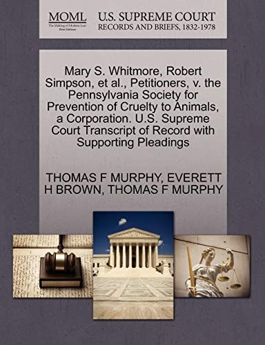 Mary S. Whitmore, Robert Simpson, et al., Petitioners, v. the Pennsylvania Society for Prevention of Cruelty to Animals, a Corporation. U.S. Supreme ... of Record with Supporting Pleadings