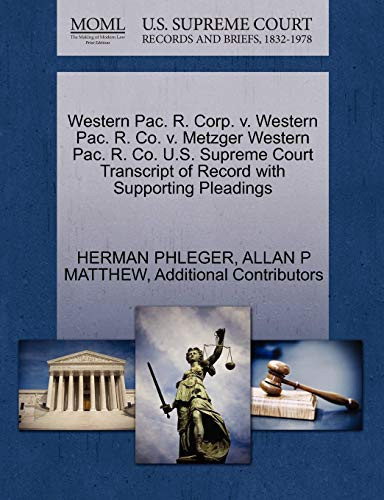 Western Pac. R. Corp. v. Western Pac. R. Co. v. Metzger Western Pac. R. Co. U.S. Supreme Court Transcript of Record with Supporting Pleadings