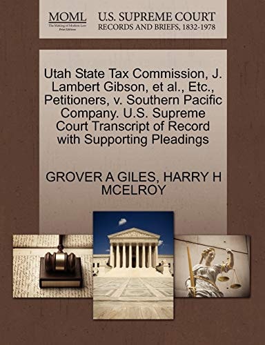 Utah State Tax Commission, J. Lambert Gibson, et al., Etc., Petitioners, v. Southern Pacific Company. U.S. Supreme Court Transcript of Record with Supporting Pleadings