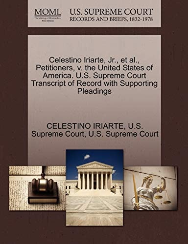 Celestino Iriarte, Jr., et al., Petitioners, v. the United States of America. U.S. Supreme Court Transcript of Record with Supporting Pleadings