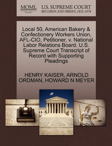 Local 50, American Bakery & Confectionery Workers Union, AFL-CIO, Petitioner, v. National Labor Relations Board. U.S. Supreme Court Transcript of Record with Supporting Pleadings