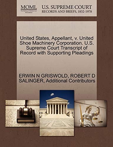 United States, Appellant, v. United Shoe Machinery Corporation. U.S. Supreme Court Transcript of Record with Supporting Pleadings
