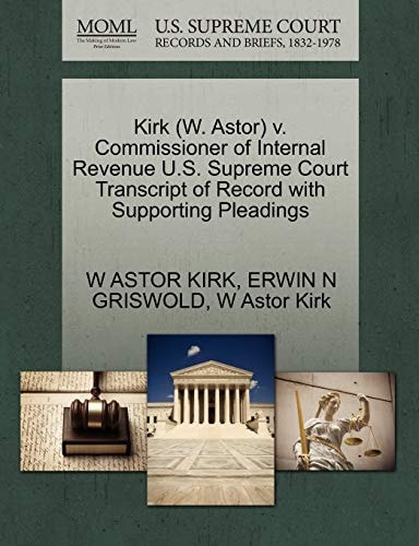 Kirk (W. Astor) v. Commissioner of Internal Revenue U.S. Supreme Court Transcript of Record with Supporting Pleadings