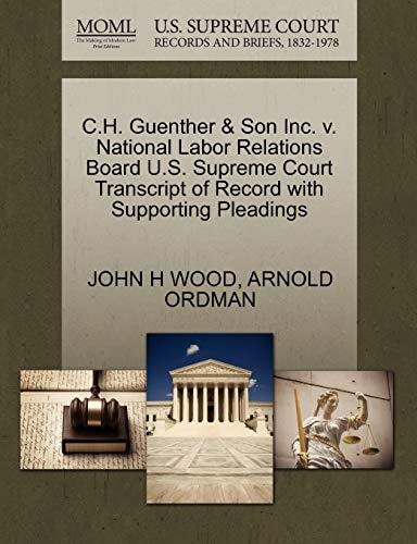 C.H. Guenther & Son Inc. v. National Labor Relations Board U.S. Supreme Court Transcript of Record with Supporting Pleadings