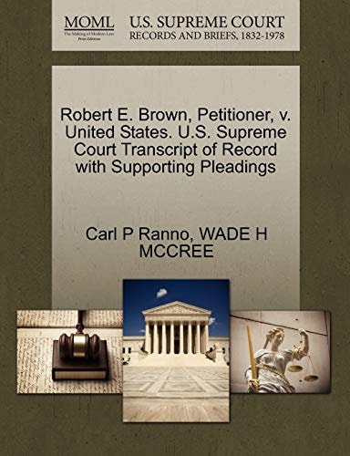 Robert E. Brown, Petitioner, v. United States. U.S. Supreme Court Transcript of Record with Supporting Pleadings