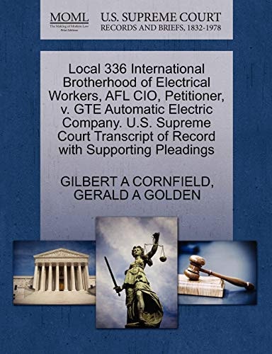 Local 336 International Brotherhood of Electrical Workers, AFL CIO, Petitioner, v. GTE Automatic Electric Company. U.S. Supreme Court Transcript of Record with Supporting Pleadings