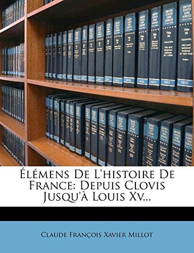 Élémens De L'histoire De France: Depuis Clovis Jusqu'à Louis Xv... (French Edition)